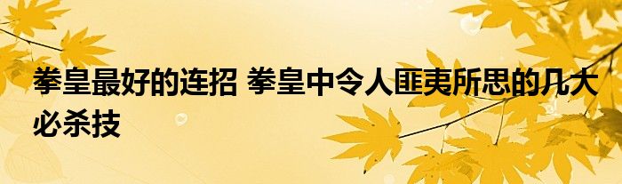 拳皇最好的连招 拳皇中令人匪夷所思的几大必杀技