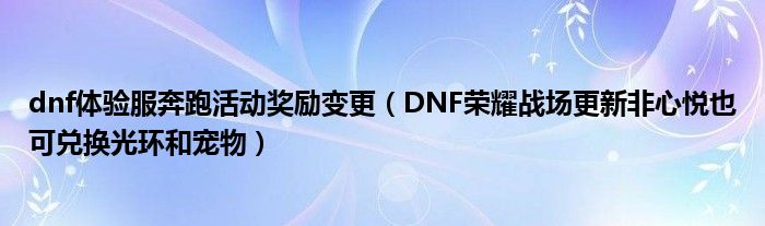 dnf体验服奔跑活动奖励变更（DNF荣耀战场更新非心悦也可兑换光环和宠物）