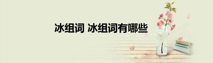 冰组词 冰组词有哪些
