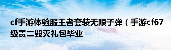 cf手游体验服王者套装无限子弹(手游cf67级贵二毁灭礼包毕业
