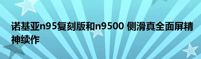 诺基亚n95复刻版和n9500 侧滑真全面屏精神续作