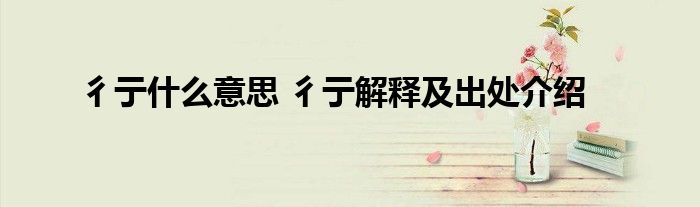 彳亍什么意思 彳亍解释及出处介绍