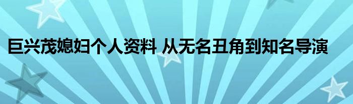 巨兴茂媳妇个人资料 从无名丑角到知名导演