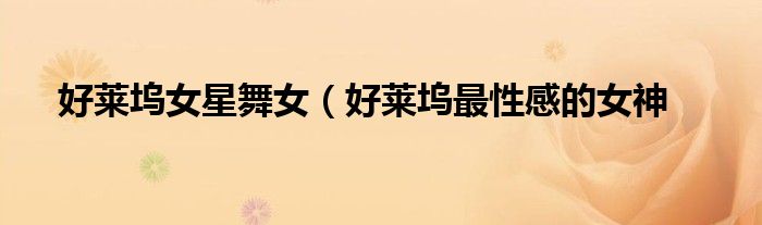 好莱坞女星舞女(好莱坞最性感的女神
