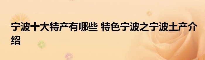 宁波十大特产有哪些 特色宁波之宁波土产介绍