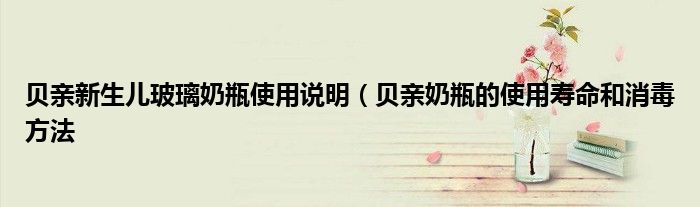 贝亲新生儿玻璃奶瓶使用说明(贝亲奶瓶的使用寿命和消毒方法