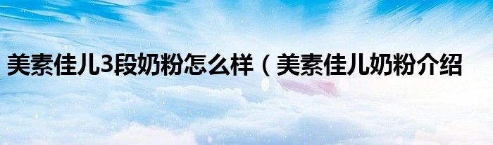 美素佳儿3段奶粉怎么样（美素佳儿奶粉介绍