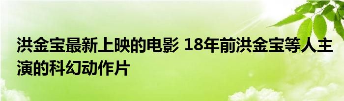 洪金宝最新上映的电影 18年前洪金宝等人主演的科幻动作片