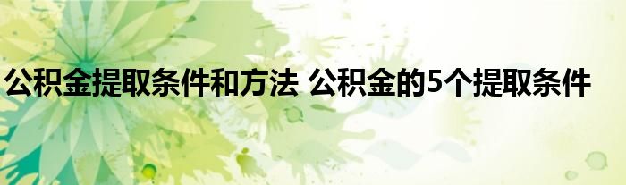 公积金提取条件和方法 公积金的5个提取条件