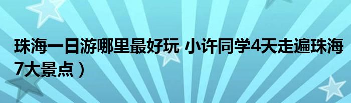 珠海一日游哪里最好玩 小许同学4天走遍珠海7大景点)