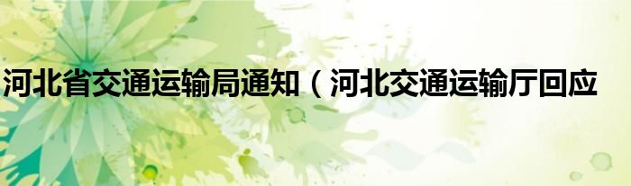 河北省交通运输局通知(河北交通运输厅回应