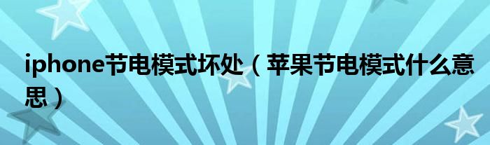 iphone节电模式坏处(苹果节电模式什么意思)