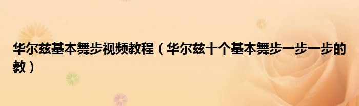 华尔兹基本舞步视频教程(华尔兹十个基本舞步一步一步的教)