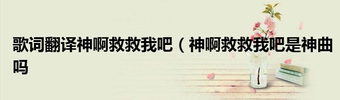 歌词翻译神啊救救我吧(神啊救救我吧是神曲吗