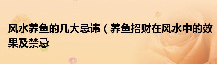 风水养鱼的几大忌讳(养鱼招财在风水中的效果及禁忌