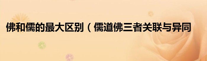 佛和儒的最大区别(儒道佛三者关联与异同