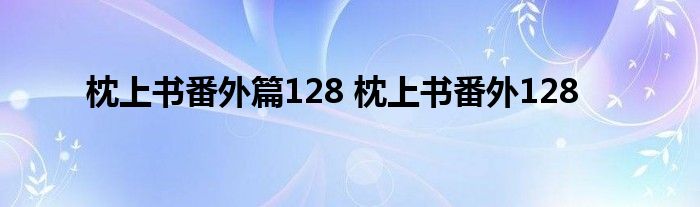 枕上书番外篇128 枕上书番外128