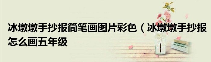冰墩墩手抄报简笔画图片彩色(冰墩墩手抄报怎么画五年级