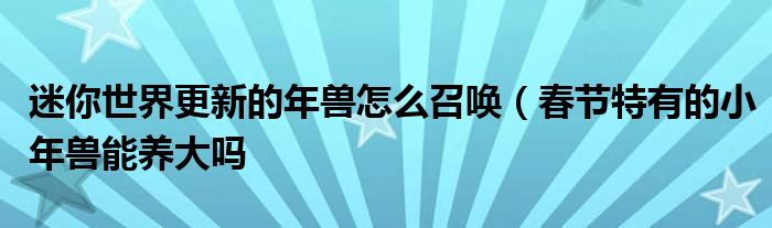 迷你世界更新的年兽怎么召唤(春节特有的小年兽能养大吗