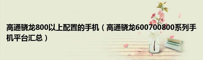 高通骁龙800以上配置的手机(高通骁龙600700800系列手机平台汇总)