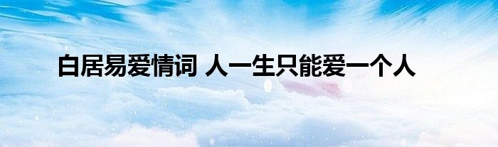 白居易爱情词 人一生只能爱一个人