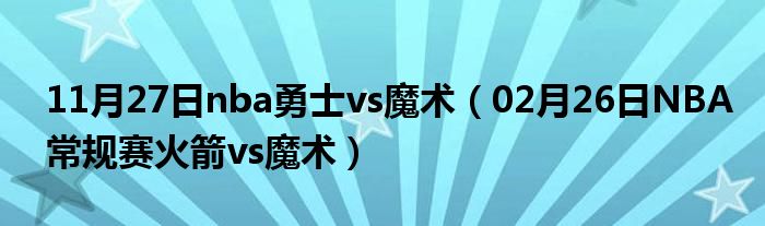 11月27日nba勇士vs魔术(02月26日NBA常规赛火箭vs魔术)