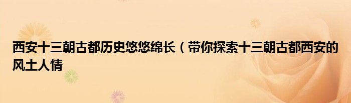 西安十三朝古都历史悠悠绵长(带你探索十三朝古都西安的风土人情