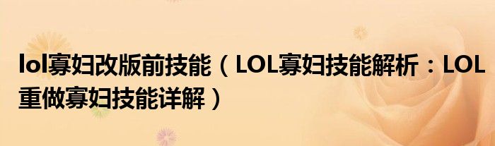 lol寡妇改版前技能(LOL寡妇技能解析:LOL重做寡妇技能详解)