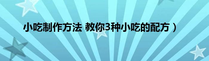 小吃制作方法 教你3种小吃的配方)