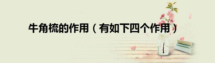 牛角梳的作用(有如下四个作用)