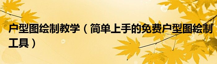 户型图绘制教学(简单上手的免费户型图绘制工具)