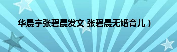 华晨宇张碧晨发文 张碧晨无婚育儿）