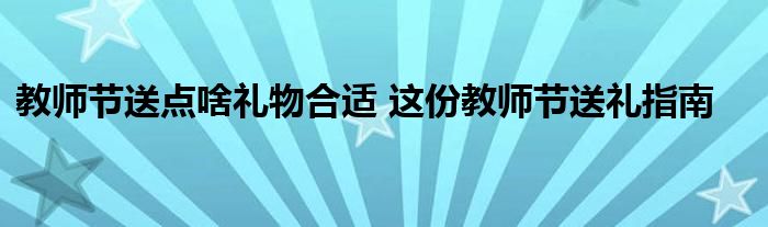教师节送点啥礼物合适 这份教师节送礼指南