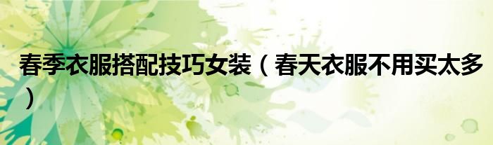 春季衣服搭配技巧女装(春天衣服不用买太多)
