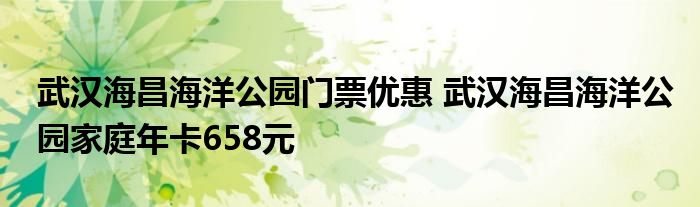 武汉海昌海洋公园门票优惠 武汉海昌海洋公园家庭年卡658元