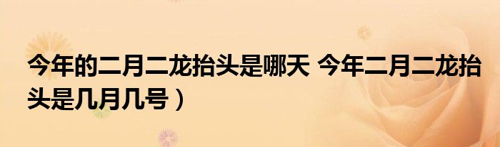 今年的二月二龙抬头是哪天 今年二月二龙抬头是几月几号)