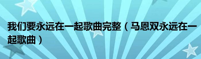 我们要永远在一起歌曲完整(马恩双永远在一起歌曲)