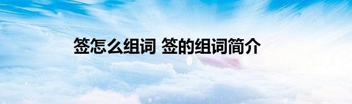 签怎么组词 签的组词简介