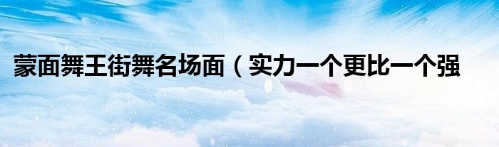 蒙面舞王街舞名场面（实力一个更比一个强