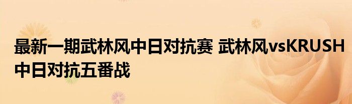 最新一期武林风中日对抗赛 武林风vsKRUSH中日对抗五番战