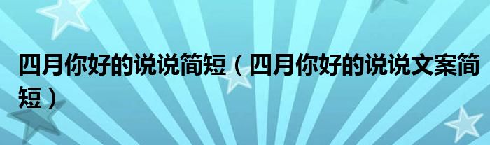 四月你好的说说简短(四月你好的说说文案简短)