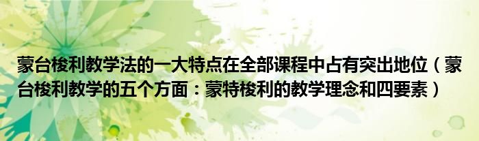 蒙台梭利教学法的一大特点在全部课程中占有突出地位(蒙台梭利教学的五个方面:蒙特梭利的教学理念和四要素)