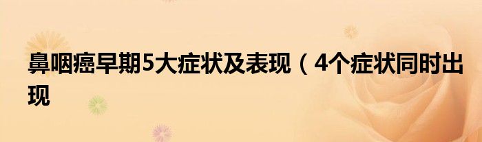 鼻咽癌早期5大症状及表现(4个症状同时出现