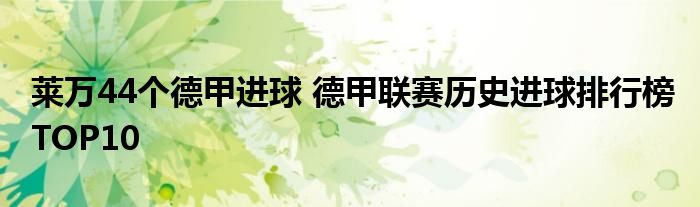 莱万44个德甲进球 德甲联赛历史进球排行榜TOP10