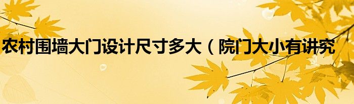 农村围墙大门设计尺寸多大(院门大小有讲究