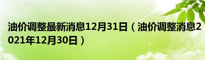 油价调整最新消息12月31日(油价调整消息2021年12月30日)
