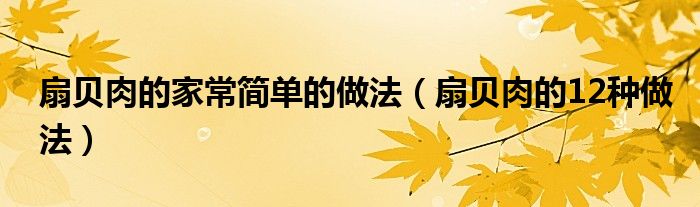 扇贝肉的家常简单的做法(扇贝肉的12种做法)