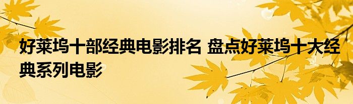 好莱坞十部经典电影排名 盘点好莱坞十大经典系列电影
