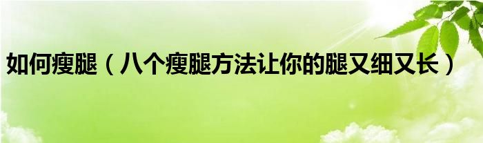 如何瘦腿(八个瘦腿方法让你的腿又细又长)