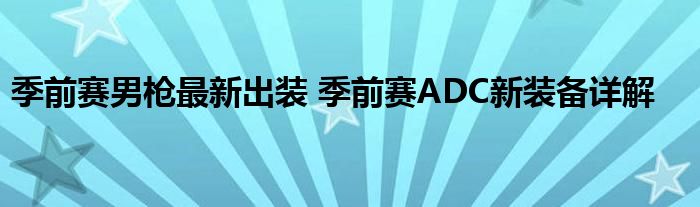 季前赛男枪最新出装 季前赛ADC新装备详解